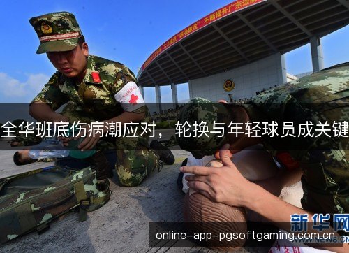 全华班底伤病潮应对,轮换与年轻球员成关键 全华班底伤病潮应对,轮换与年轻球员成关键